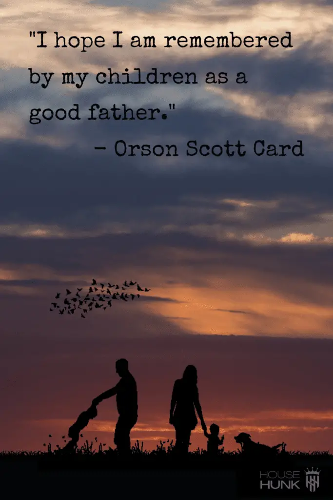 I hope I am remembered by my children as a good father. — Orson Scott Card